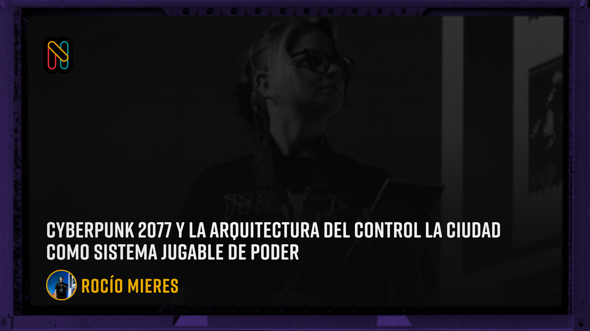 Cyberpunk 2077 y la arquitectura del control  La ciudad como sistema jugable de poder